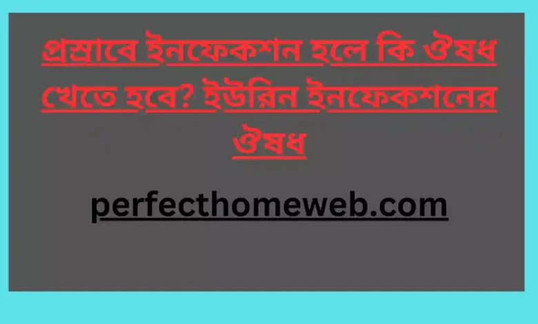 ইনফেকশন হলে কি ঔষধ খেতে হবে ইউরিন ইনফেকশনের