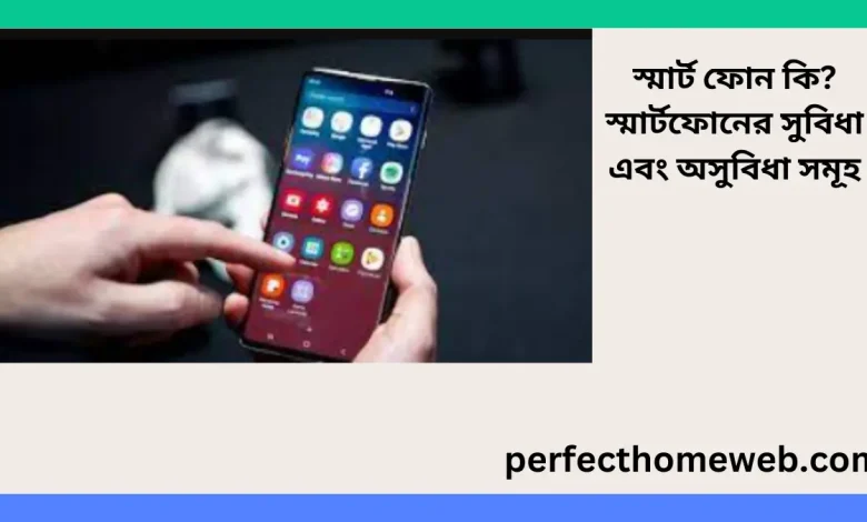 স্মার্ট ফোন কি স্মার্টফোনের সুবিধা এবং অসুবিধা সমূহ